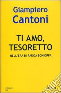 Ti amo, tesoretto. Nell'era di Padoa Schioppa libro di Cantoni Giampiero C.