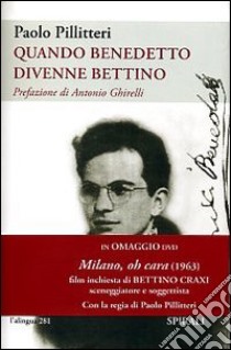 Quando Benedetto divenne Bettino. Con DVD libro di Pillitteri Paolo