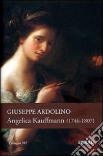 Angelica Kauffmann (1741-1807) libro di Ardolino Giuseppe