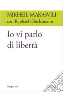 Io vi parlo di libertà libro di Saakasvili Mikheil - Glucksmann Raphaël