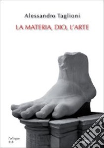 La materia, Dio, l'arte libro di Taglioni Alessandro