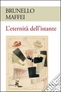 L'eternità dell'istante libro di Maffei Brunello