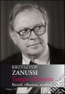 Tempo di morire. Ricordi, riflessioni, aneddoti libro di Zanussi Krzysztof