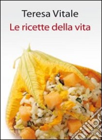 Le ricette della vita libro di Vitale Teresa