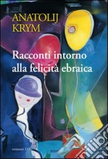 Racconti intorno alla felicità ebraica libro di Krym Anatolij