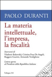 La materia intellettuale, l'impresa, la fiscalità libro di Duranti Paolo