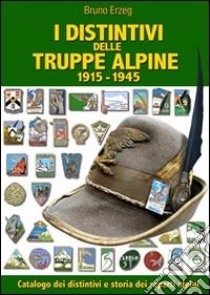 I distintivi delle truppe alpine 1915-1945. Araldica libro di Erzeg Bruno