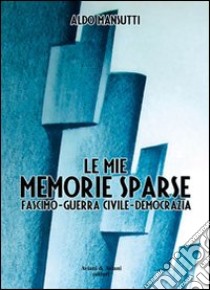 Memorie sparse. Fascismo, guerra civile, democrazia libro di Mansutti Aldo