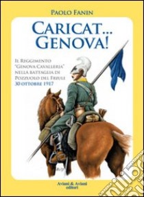 Caricat Genova! Il Reggimento «Genova Cavalleria» nella battaglia di Pozzuolo del Friuli 30 ottobre 1917 libro di Fanin Paolo