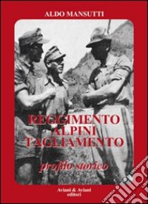 Reggimento alpini «Tagliamento». Profilo storico libro di Mansutti Aldo