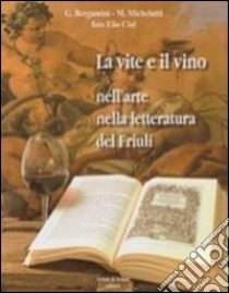 La vite e il vino nell'arte nella letteratura del Friuli libro di Bergamini G.; Michelutti M.