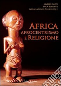 Africa, afrocentrismo e religione libro di Gatti Marzio; Bussotti Luca; Nhaueleque Laura A.