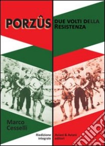 Porzûs. Due volti della Resistenza libro di Cesselli Marco