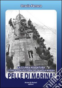 Pelle di marinai. L'azzurra avventura. Storie e controstorie della Regia Marina libro di Ferrara Orazio