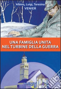 Una famiglia unita nel turbine della guerra libro di Venier Albino; Venier Luigi; Venier Teresina