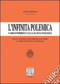 L'infinita polemica. Carlo Podrecca e la Slavia italiana. Un contributo storico-politico su Cividale e le valli del Natisone in età liberale libro di Bonessa Enrico