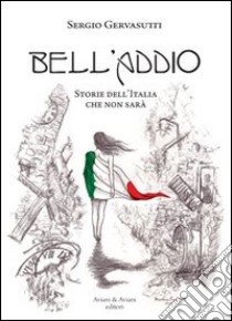 Bell'addio. Storie dell'Italia che non sarà libro di Gervasutti Sergio