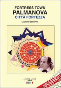 Palmanova città fortezza. Ediz. italiana e inglese libro di Di Sopra Luciano