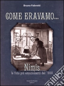 Come eravamo... Nimis le foto più emozionanti del '900. Ediz. illustrata libro di Fabretti Bruno