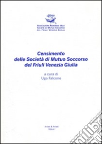 Censimento delle Società di Mutuo Soccorso del Friuli Venezia Giulia libro di Falcone U. (cur.)