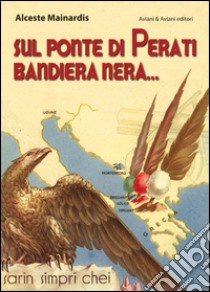 Sul ponte di Perati bandiera nera... libro di Mainardis Alceste