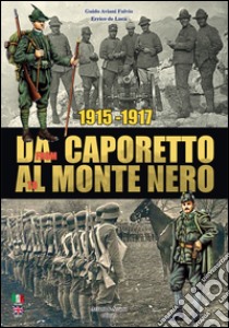 1915-1917. Da Caporetto al Monte Nero. La grande guerra nel settore del Monte Nero. Ediz. italiana e inglese libro di Aviani Fulvio Guido; De Luca Errico