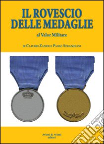 Il rovescio delle medaglie. Al valor militare libro di Zanier Claudio; Strazzolini Paolo