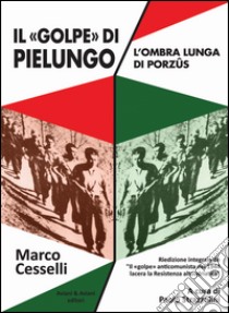 Il «golpe» di Pielungo. L'ombra lunga di Purzûs libro di Cesselli Marco; Strazzolini P. (cur.)