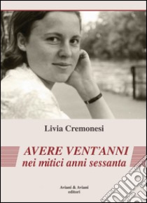 Avere vent'anni nei mitici anni sessanta libro di Cremonesi Livia