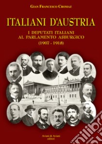 Italiani d'Austria. I deputati italiani al parlamento asburgico (1907-1918) libro di Cromaz Gian Francesco