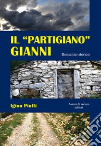 Il partigiano Gianni libro di Piutti Igino