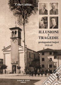 Illusioni e tragedie. Protagonisti bujesi 1935-45 libro di Gallina Celso