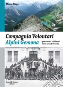 Compagnia Volontari Alpini Gemona. Gemonesi e cividalesi nella Grande Guerra libro di Siega Marco