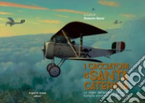 I cacciatori di Santa Caterina. Le origini dell'aviazione da caccia italiana attraverso le immagini. Catalogo della mostra (Udine, 4 novembre-3 dicembre 2018). Ediz. italiana e inglese libro di Bassi R. (cur.)