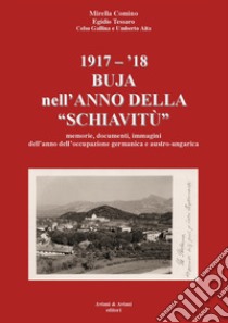 1917-'18. Buja nell'anno della «schiavitù». Memorie, documenti, immagini dell'anno dell'occupazione germanica e austro-ungarica libro di Comino Mirella; Tessaro Egidio; Gallina Celso