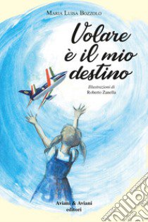 Volare è il mio destino libro di Bozzolo Maria Luisa