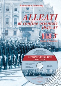 Alleati al confine orientale 1945-47. Storia & memorie. Con DVD video. Vol. 3 libro di Domenig Raimondo
