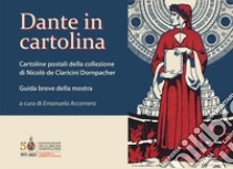 Dante in cartolina. Cartoline postali della collezione di Nicolò de Claricini Dornpacher. Guida breve alla mostra. Ediz. illustrata libro di Accornero E. (cur.)