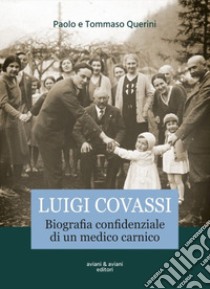 Luigi Covassi. Biografia confidenziale di un medico carnico libro di Querini Paolo; Querini Tommaso