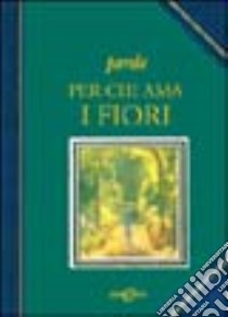 Parole per chi ama i fiori. Ediz. illustrata libro