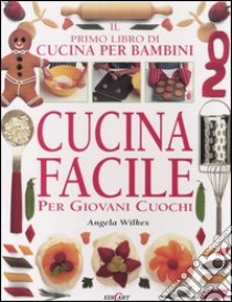 Cucina facile. Per giovani cuochi. Il primo libro di cucina per bambini. Ediz. illustrata libro di Wilkes Angela