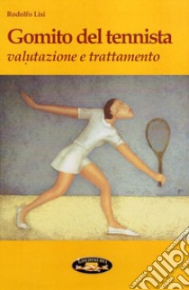 Gomito del tennista. Valutazione e trattamento libro di Lisi Rodolfo