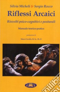 Riflessi arcaici. Risvolti psico-cognitivi e posturali. Manuale teorico-pratico libro di Micheli Silvia; Rocco Sergio