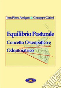 Equilibrio posturale. Concetto osteopatico e odontoiatrico libro di Amigues Jean Pierre; Giaimi Giuseppe