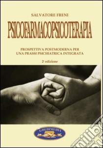 Psicofarmacoterapia. Prospettiva postmoderna per una prassi psichiatrica integrata libro di Freni Salvatore