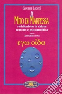 Il mito di Marpessa. Rivisitazione in chiave teatrale e psicoanalitica libro di Lodetti Giovanni