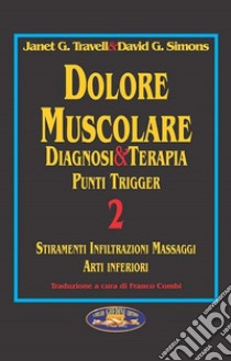 Dolore muscolare. Diagnosi & terapia. Punti trigger. Vol. 2: Stiramenti infiltrazioni massaggi. Arti inferiori libro di Travell Janet G.; Simons David G.