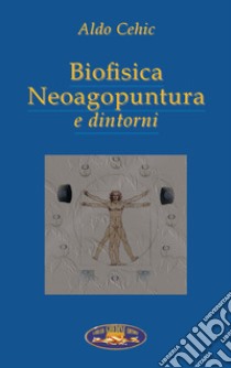 Biofisica neoagopuntura e dintorni libro di Cehic Aldo