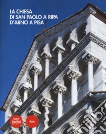 La Chiesa di San Paolo a Ripa d'Arno a Pisa. Ediz. a colori libro di Barsotti F. (cur.)