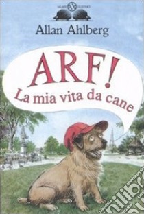 Arf! La mia vita da cane libro di Ahlberg Allan